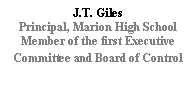 Text Box: J.T. Giles
Principal, Marion High School 
Member of the first Executive Committee and Board of Control
